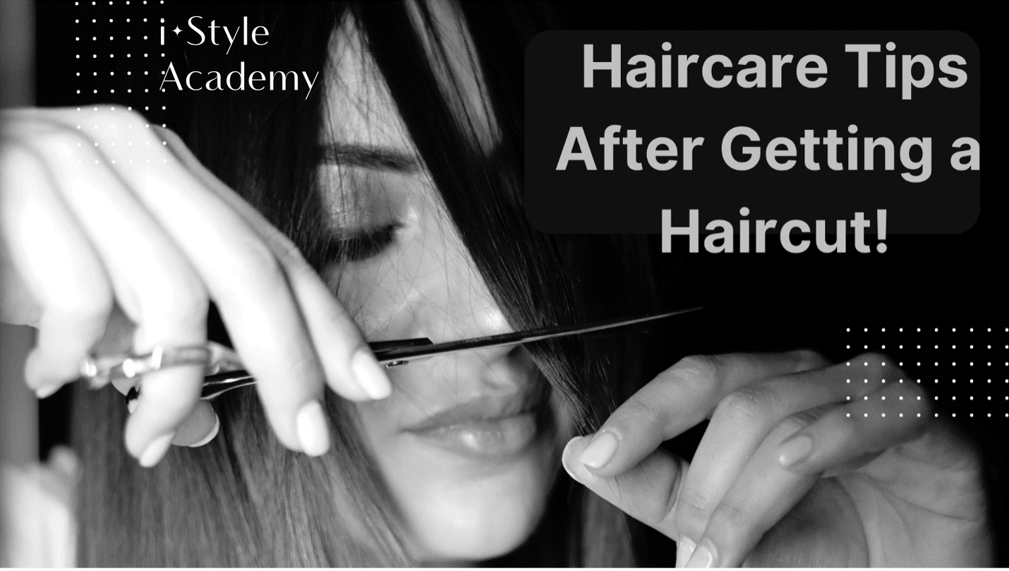 Top 8 Haircare Tips After Getting a Haircut - i Style Academy